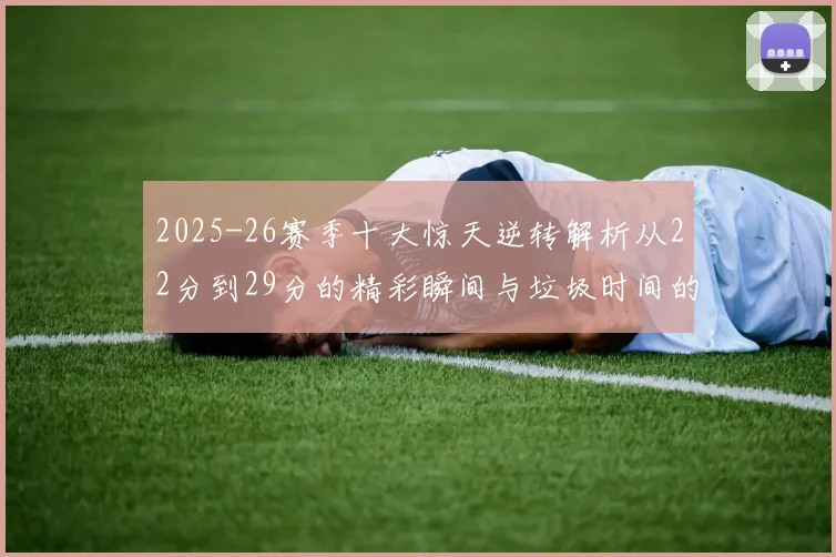 2025-26赛季十大惊天逆转解析从22分到29分的精彩瞬间与垃圾时间的真实定义