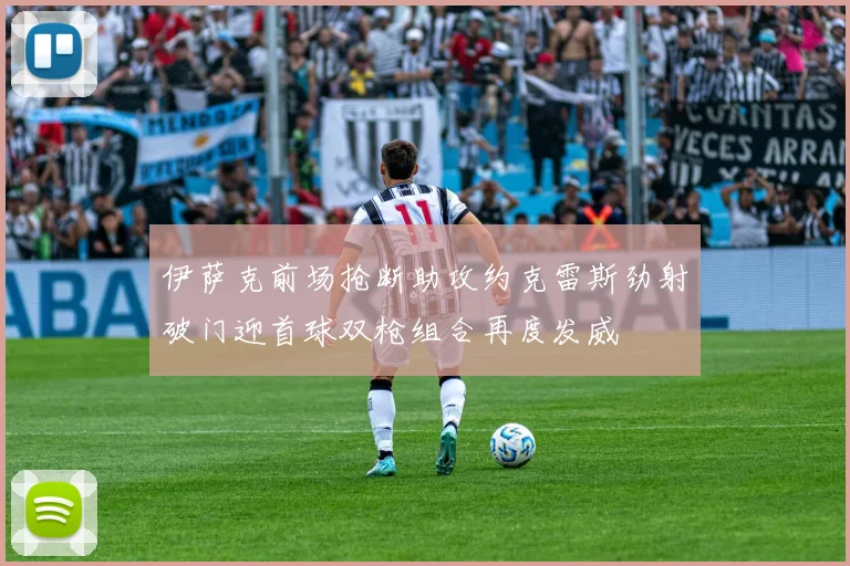 伊萨克前场抢断助攻约克雷斯劲射破门迎首球双枪组合再度发威